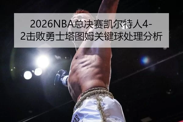 2026NBA总决赛凯尔特人4-2击败勇士塔图姆关键球处理分析